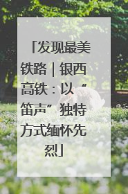 发现最美铁路｜银西高铁：以“笛声”独特方式缅怀先烈