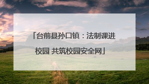 台前县孙口镇：法制课进校园 共筑校园安全网