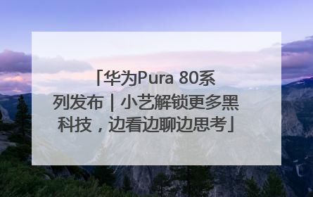 华为Pura 80系列发布｜小艺解锁更多黑科技，边看边聊边思考
