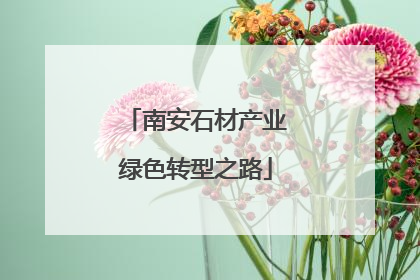 南安石材产业绿色转型之路