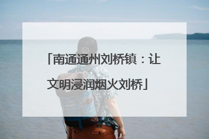 南通通州刘桥镇：让文明浸润烟火刘桥