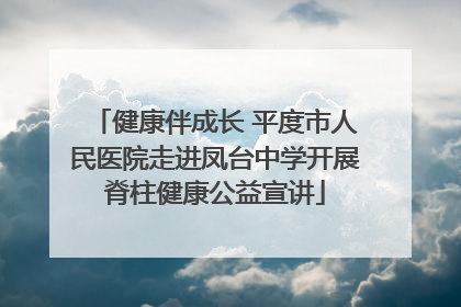 健康伴成长 平度市人民医院走进凤台中学开展脊柱健康公益宣讲