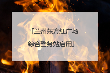 兰州东方红广场综合警务站启用