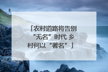 农村道路将告别“无名”时代 乡村何以“著名”
