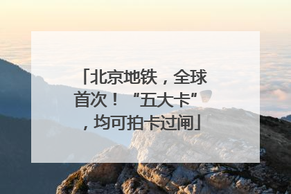 北京地铁，全球首次！“五大卡”，均可拍卡过闸