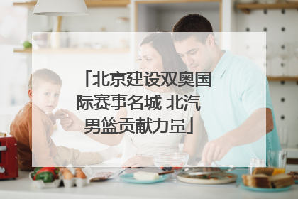 北京建设双奥国际赛事名城 北汽男篮贡献力量