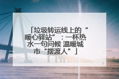 垃圾转运线上的“暖心驿站”：一杯热水一句问候 温暖城市“摆渡人”