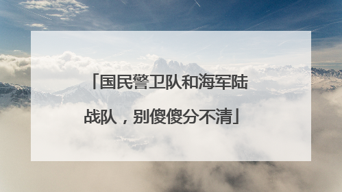 国民警卫队和海军陆战队，别傻傻分不清