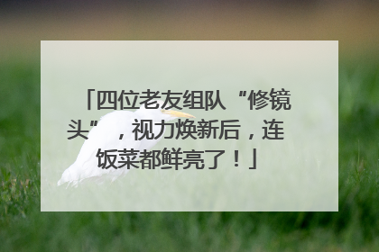 四位老友组队“修镜头”，视力焕新后，连饭菜都鲜亮了！