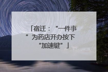宿迁：“一件事”为药店开办按下“加速键”