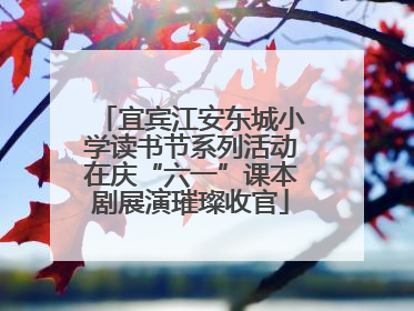 宜宾江安东城小学读书节系列活动在庆“六一”课本剧展演璀璨收官