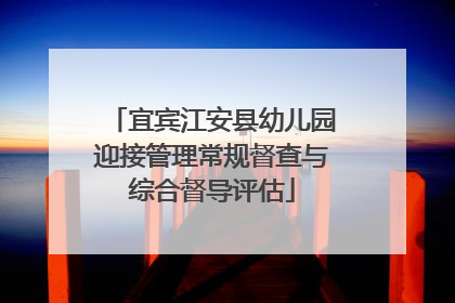 宜宾江安县幼儿园迎接管理常规督查与综合督导评估