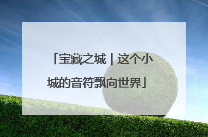 宝藏之城｜这个小城的音符飘向世界