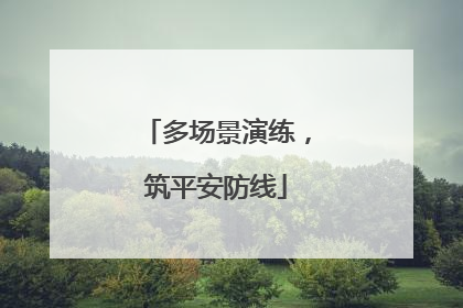 多场景演练，筑平安防线