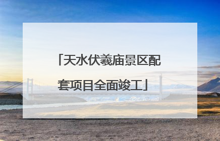 天水伏羲庙景区配套项目全面竣工