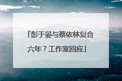 彭于晏与蔡依林复合六年？工作室回应