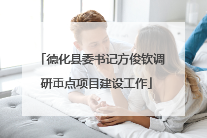德化县委书记方俊钦调研重点项目建设工作