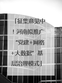 征集意见中！河南拟推广“党建+网格+大数据”基层治理模式