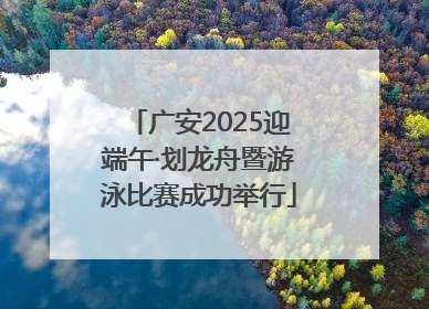 广安2025迎端午·划龙舟暨游泳比赛成功举行