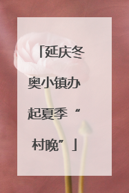 延庆冬奥小镇办起夏季“村晚”