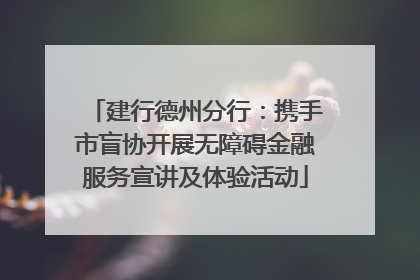建行德州分行：携手市盲协开展无障碍金融服务宣讲及体验活动
