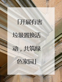 开展有害垃圾置换活动，共筑绿色家园