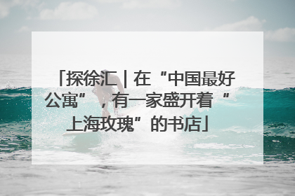 探徐汇｜在“中国最好公寓”，有一家盛开着“上海玫瑰”的书店