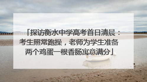 探访衡水中学高考首日清晨：考生照常跑操，老师为学生准备两个鸡蛋一根香肠寓意满分