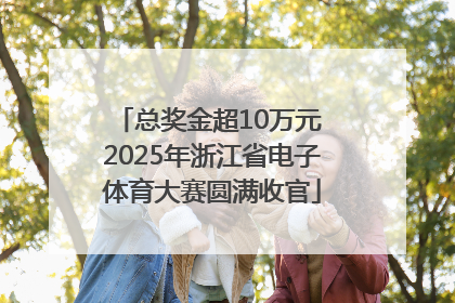 总奖金超10万元 2025年浙江省电子体育大赛圆满收官