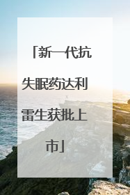 新一代抗失眠药达利雷生获批上市