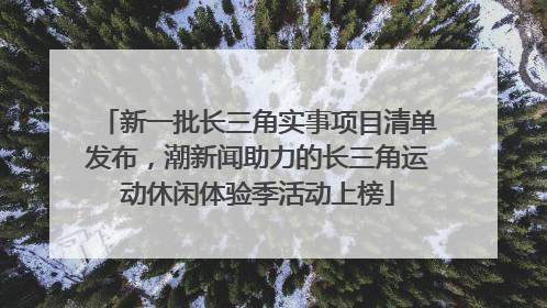 新一批长三角实事项目清单发布，潮新闻助力的长三角运动休闲体验季活动上榜