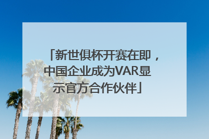 新世俱杯开赛在即，中国企业成为VAR显示官方合作伙伴