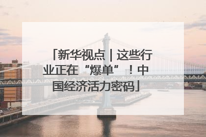 新华视点｜这些行业正在“爆单”！中国经济活力密码