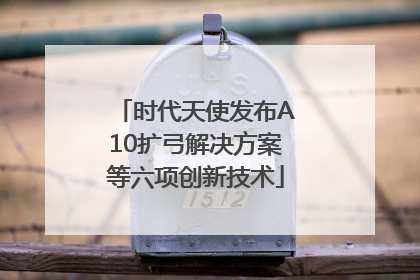 时代天使发布A10扩弓解决方案等六项创新技术