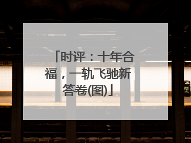 时评：十年合福，一轨飞驰新答卷(图)