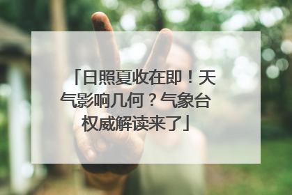日照夏收在即！天气影响几何？气象台权威解读来了