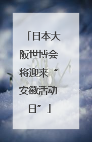 日本大阪世博会将迎来“安徽活动日”
