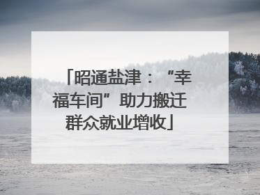 昭通盐津：“幸福车间”助力搬迁群众就业增收