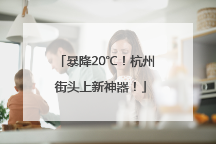 暴降20℃！杭州街头上新神器！