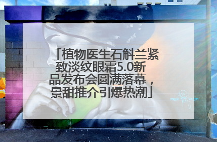 植物医生石斛兰紧致淡纹眼霜5.0新品发布会圆满落幕，景甜推介引爆热潮