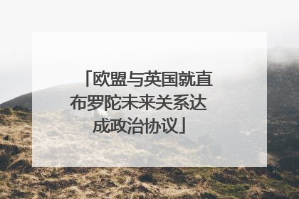 欧盟与英国就直布罗陀未来关系达成政治协议