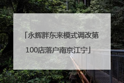 永辉胖东来模式调改第100店落户南京江宁