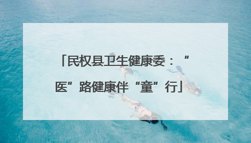 民权县卫生健康委：“医”路健康伴“童”行