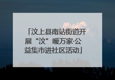 汶上县南站街道开展“汶”暖万家·公益集市进社区活动