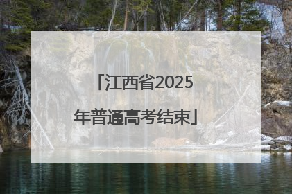 江西省2025年普通高考结束