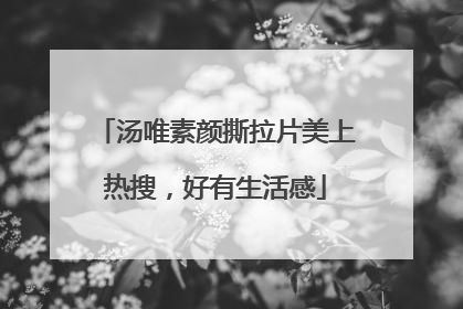 汤唯素颜撕拉片美上热搜，好有生活感