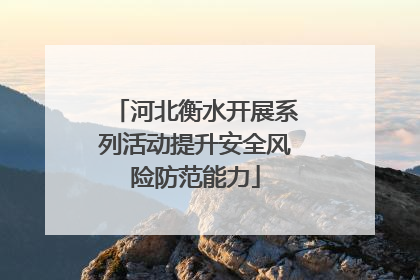 河北衡水开展系列活动提升安全风险防范能力