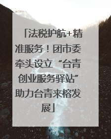 法税护航+精准服务！团市委牵头设立“台青创业服务驿站”助力台青来榕发展