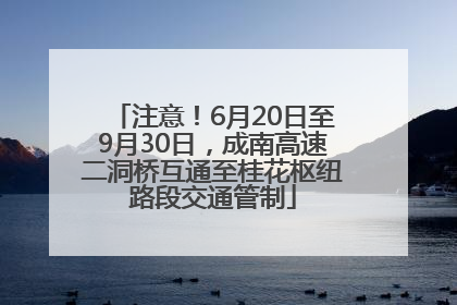 注意！6月20日至9月30日，成南高速二洞桥互通至桂花枢纽路段交通管制