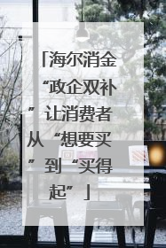 海尔消金“政企双补”让消费者从“想要买”到“买得起”
